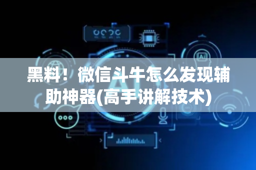 黑料！微信斗牛怎么发现辅助神器(高手讲解技术)