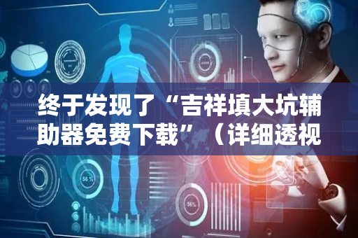 终于发现了“吉祥填大坑辅助器免费下载”（详细透视教程）-哔哩哔哩