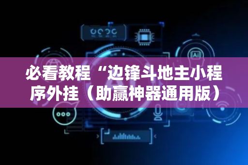 必看教程“边锋斗地主小程序外挂（助赢神器通用版）