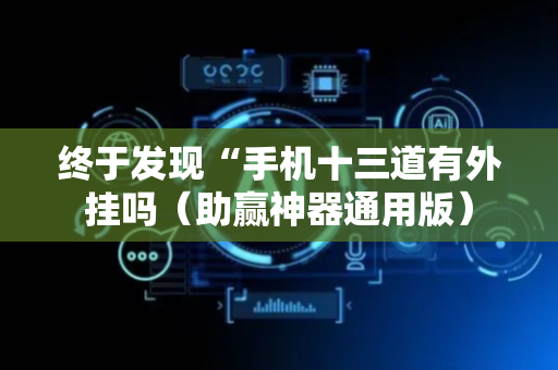 终于发现“手机十三道有外挂吗（助赢神器通用版）
