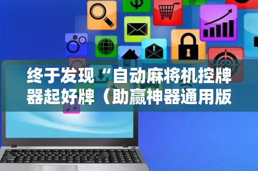 终于发现“自动麻将机控牌器起好牌（助赢神器通用版）