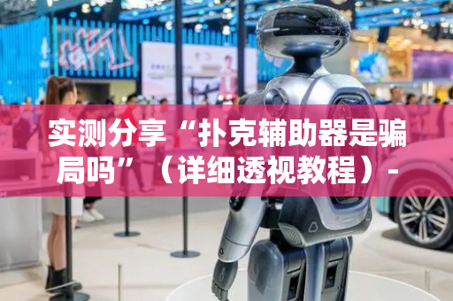 实测分享“扑克辅助器是骗局吗”（详细透视教程）-哔哩哔哩