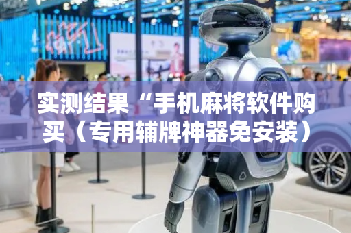 实测结果“手机麻将软件购买（专用辅牌神器免安装）