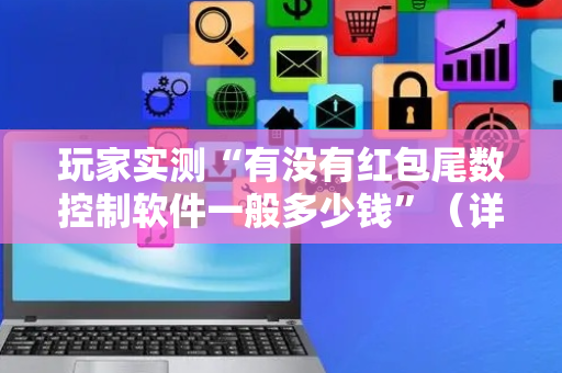 玩家实测“有没有红包尾数控制软件一般多少钱”（详细透视教程）-哔哩哔哩