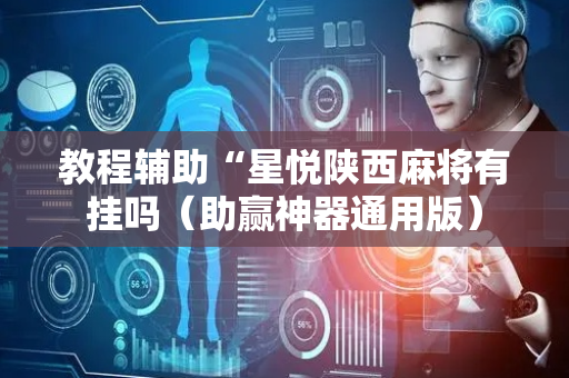 教程辅助“星悦陕西麻将有挂吗（助赢神器通用版）