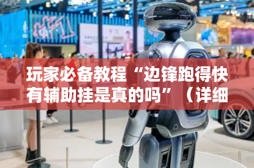 玩家必备教程“边锋跑得快有辅助挂是真的吗”（详细透视教程）-哔哩哔哩