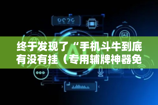 终于发现了“手机斗牛到底有没有挂（专用辅牌神器免安装）