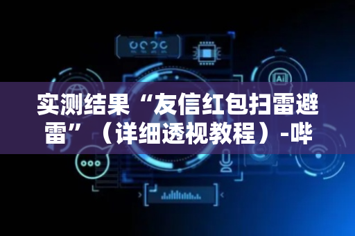实测结果“友信红包扫雷避雷”（详细透视教程）-哔哩哔哩