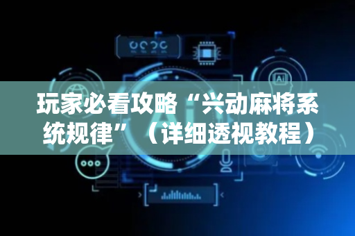 玩家必看攻略“兴动麻将系统规律”（详细透视教程）-哔哩哔哩