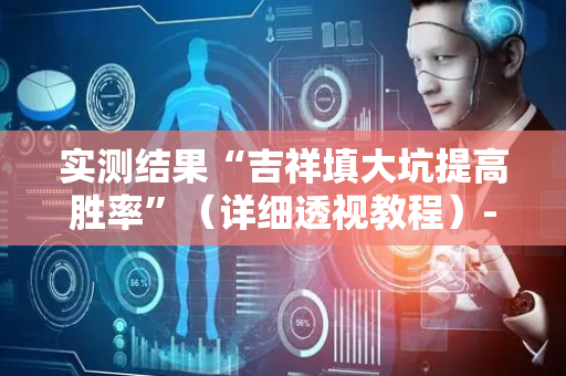 实测结果“吉祥填大坑提高胜率”（详细透视教程）-哔哩哔哩