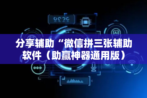 分享辅助“微信拼三张辅助软件（助赢神器通用版）