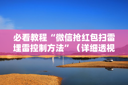 必看教程“微信抢红包扫雷埋雷控制方法”（详细透视教程）-哔哩哔哩