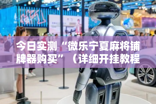 今日实测“微乐宁夏麻将铺牌器购买”（详细开挂教程）-哔哩哔哩