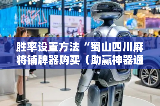 胜率设置方法“蜀山四川麻将铺牌器购买（助赢神器通用版）