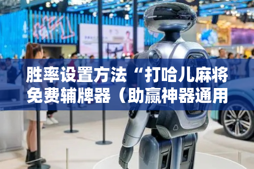 胜率设置方法“打哈儿麻将免费辅牌器（助赢神器通用版）