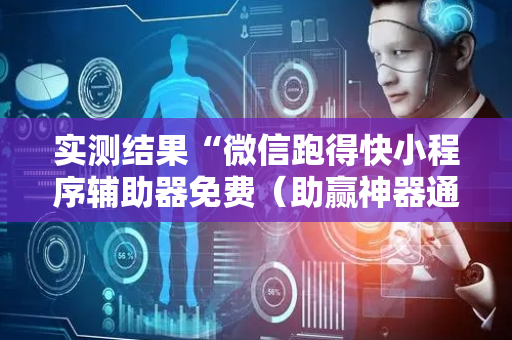 实测结果“微信跑得快小程序辅助器免费（助赢神器通用版）