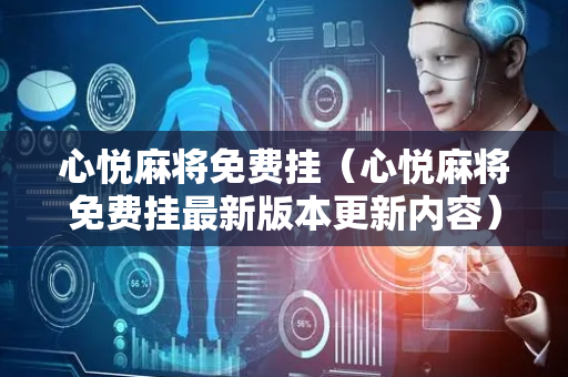 心悦麻将免费挂（心悦麻将免费挂最新版本更新内容）