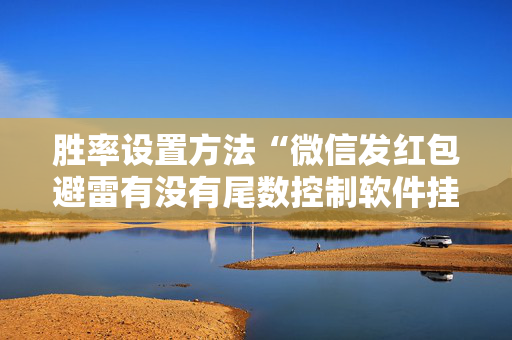 胜率设置方法“微信发红包避雷有没有尾数控制软件挂”（详细透视教程）-哔哩哔哩