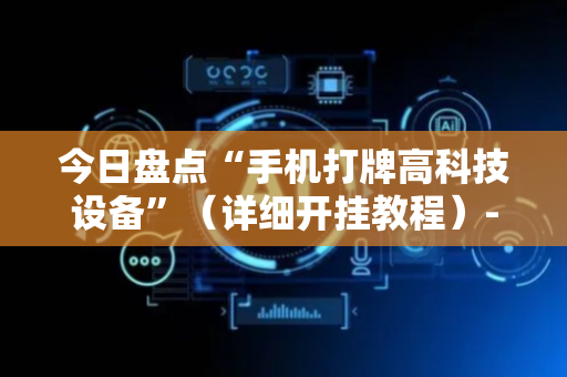 今日盘点“手机打牌高科技设备”（详细开挂教程）-哔哩哔哩