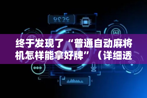 终于发现了“普通自动麻将机怎样能拿好牌”（详细透视教程）-哔哩哔哩