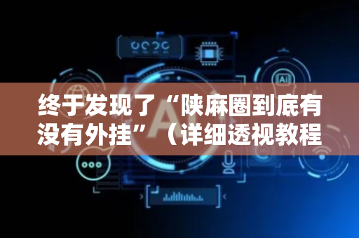 终于发现了“陕麻圈到底有没有外挂”（详细透视教程）-哔哩哔哩