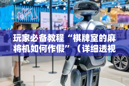 玩家必备教程“棋牌室的麻将机如何作假”（详细透视教程）-哔哩哔哩