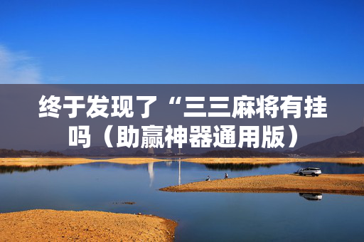 终于发现了“三三麻将有挂吗（助赢神器通用版）