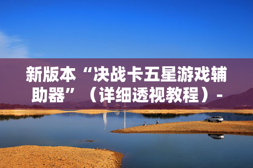 新版本“决战卡五星游戏辅助器”（详细透视教程）-哔哩哔哩