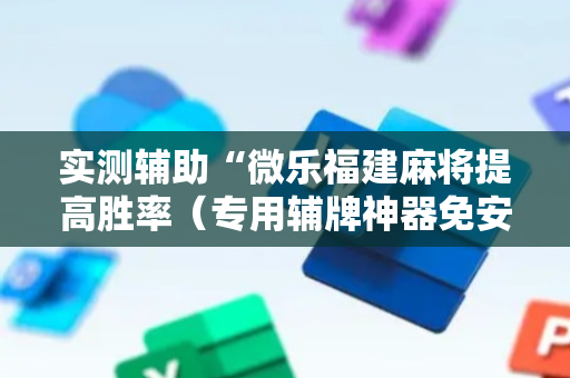 实测辅助“微乐福建麻将提高胜率（专用辅牌神器免安装）