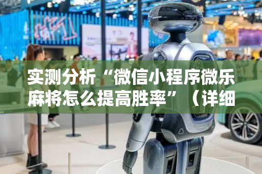 实测分析“微信小程序微乐麻将怎么提高胜率”（详细透视教程）-哔哩哔哩