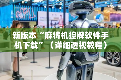 新版本“麻将机控牌软件手机下载”（详细透视教程）-哔哩哔哩