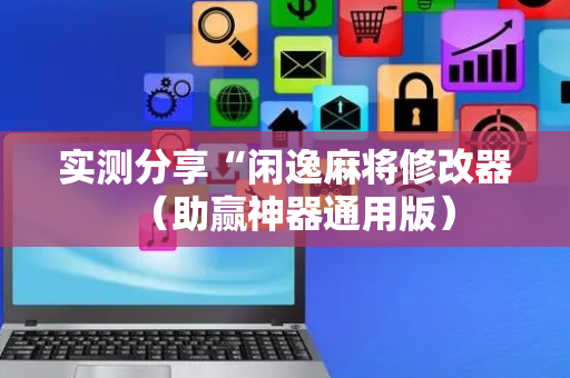 实测分享“闲逸麻将修改器（助赢神器通用版）