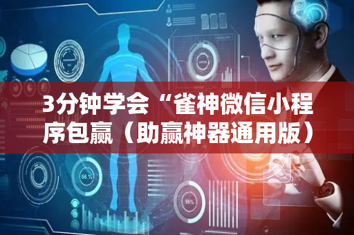 3分钟学会“雀神微信小程序包赢（助赢神器通用版）