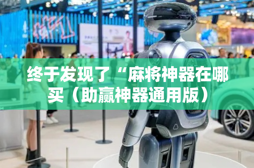 终于发现了“麻将神器在哪买（助赢神器通用版）