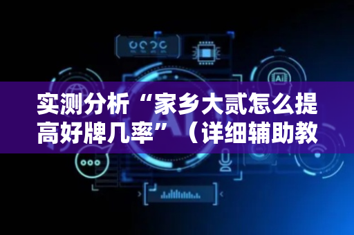 实测分析“家乡大贰怎么提高好牌几率”（详细辅助教程）-哔哩哔哩