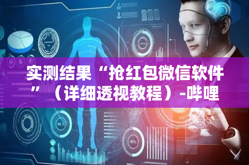 实测结果“抢红包微信软件”（详细透视教程）-哔哩哔哩