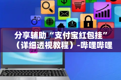 分享辅助“支付宝红包挂”（详细透视教程）-哔哩哔哩