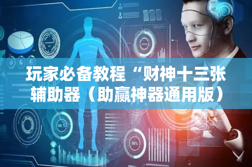玩家必备教程“财神十三张辅助器（助赢神器通用版）