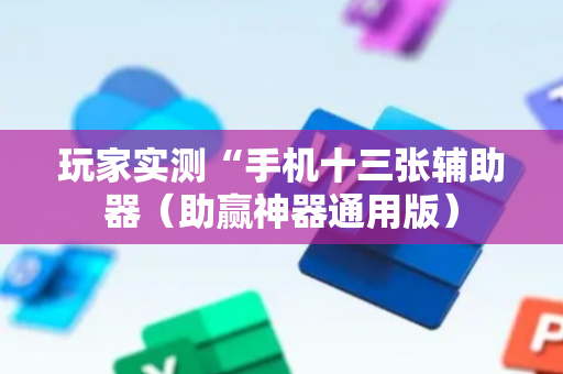 玩家实测“手机十三张辅助器（助赢神器通用版）