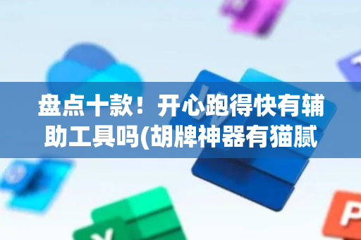 盘点十款！开心跑得快有辅助工具吗(胡牌神器有猫腻吗)
