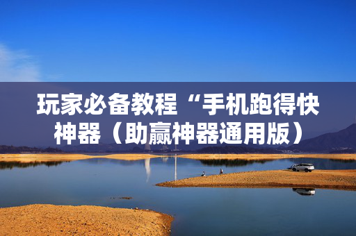 玩家必备教程“手机跑得快神器（助赢神器通用版）