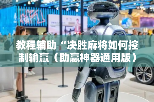 教程辅助“决胜麻将如何控制输赢（助赢神器通用版）