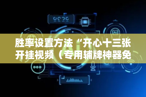胜率设置方法“开心十三张开挂视频（专用辅牌神器免安装）