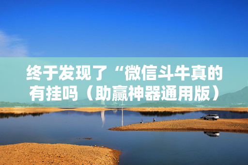 终于发现了“微信斗牛真的有挂吗（助赢神器通用版）