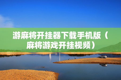 游麻将开挂器下载手机版（麻将游戏开挂视频）