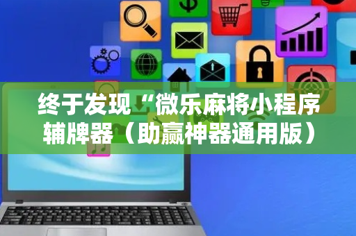 终于发现“微乐麻将小程序辅牌器（助赢神器通用版）