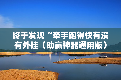 终于发现“牵手跑得快有没有外挂（助赢神器通用版）