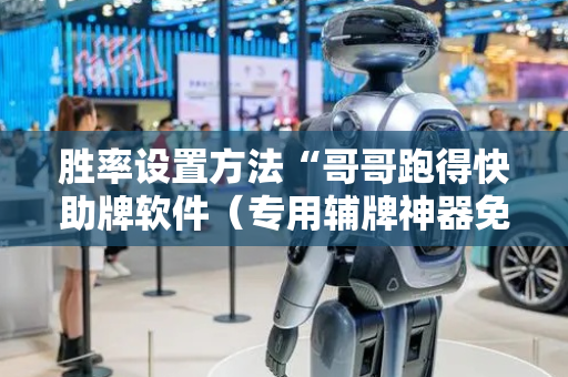 胜率设置方法“哥哥跑得快助牌软件（专用辅牌神器免安装）
