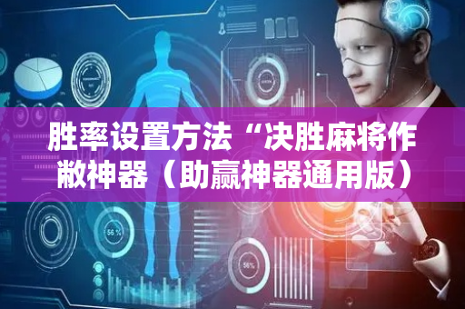 胜率设置方法“决胜麻将作敝神器（助赢神器通用版）