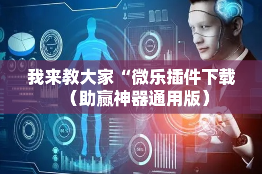 我来教大家“微乐插件下载（助赢神器通用版）
